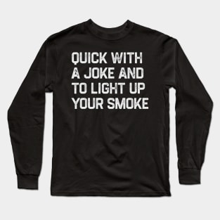 Quick With a Joke and to Light Up Your Smoke Long Sleeve T-Shirt